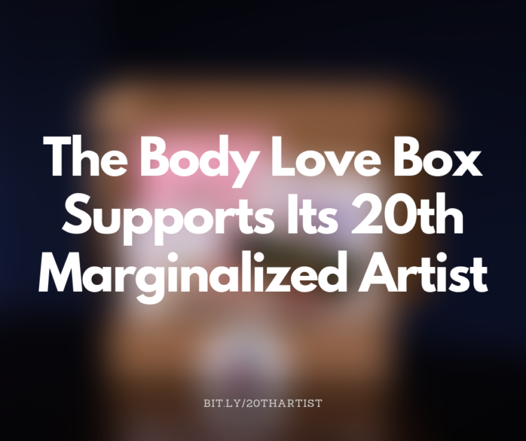 The Body Love Box Supports Its 20th Marginalized Artist