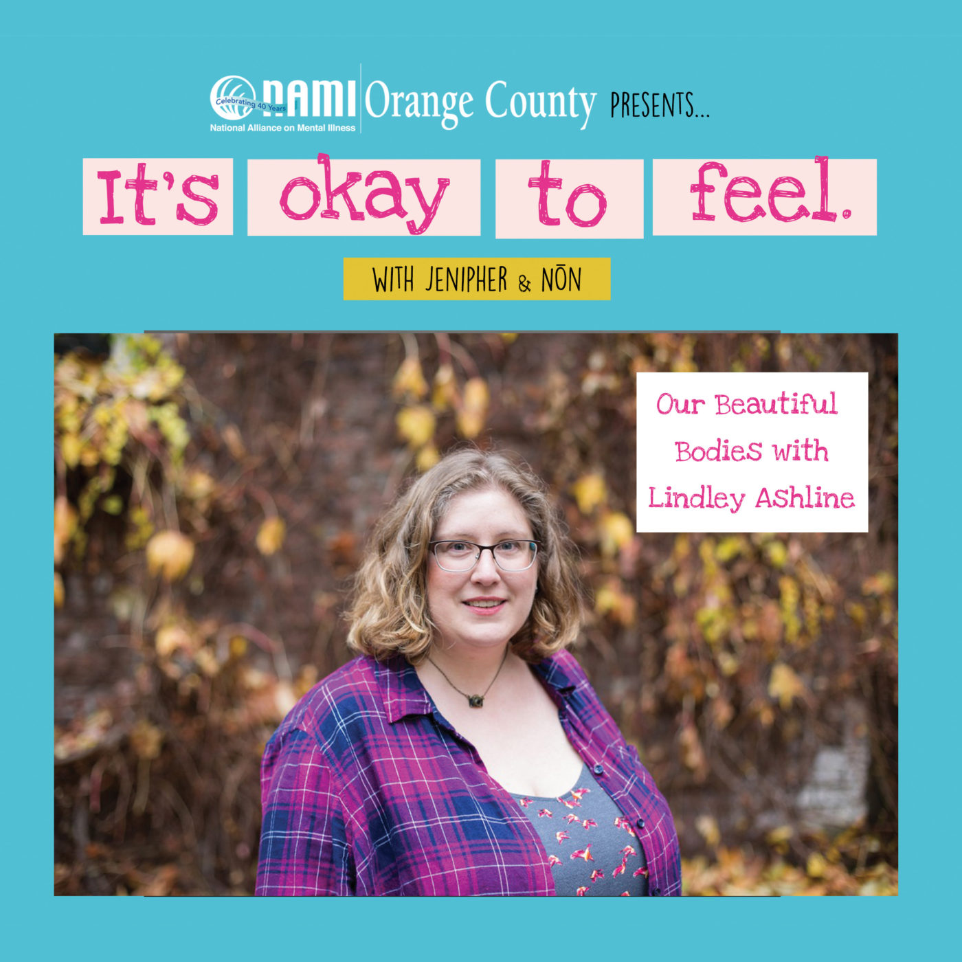 Lindley, a fat white woman, stands in a pink and blue plaid shirt in front of a wall covered in yellow and brown vines. Her photo is surrounded by a light blue border with text on top that reads, NAMI Orange County presentsβ¦It's Okay to Feel with Jenipher and Non. The podcast title is Our Beautiful Bodies with Lindley Ashline.