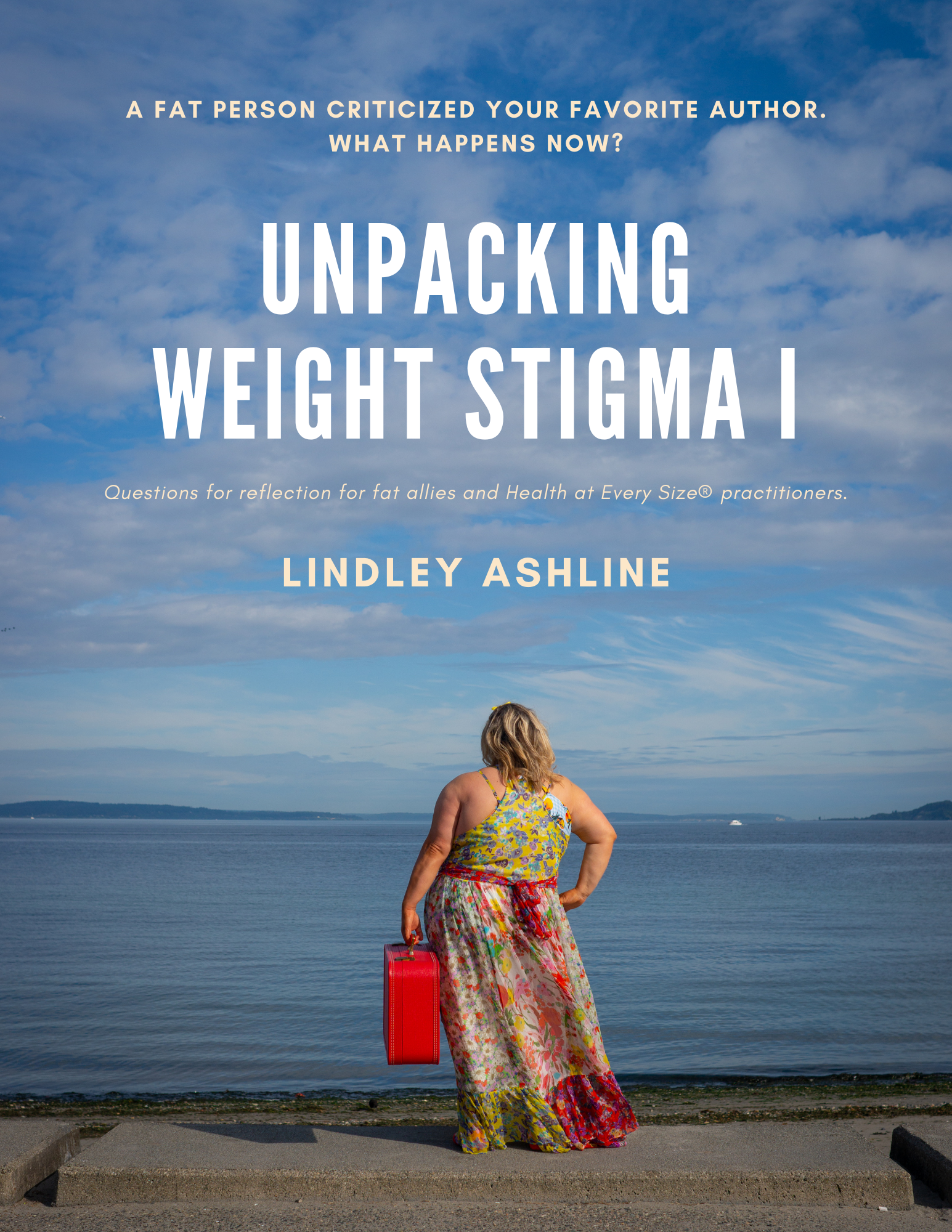A fat white woman in a sleeveless floral dress stands holding a red suitcase and looking out over water. Text on the image reads, "A fat person criticized your favorite author. What happens now? Unpacking Weight Stigma 1. Questions for reflection for fat allies and Health at Every Size® practitioners. Lindley Ashline."
