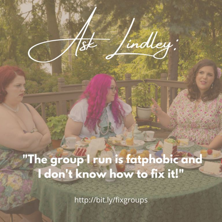 Ask Lindley: “The group I run is fatphobic and I don’t know how to fix it”