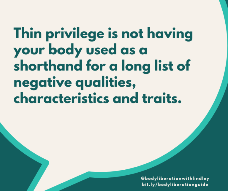 Thin privilege is not having your body used as a shorthand for a long list of negative qualities, characteristics and traits.