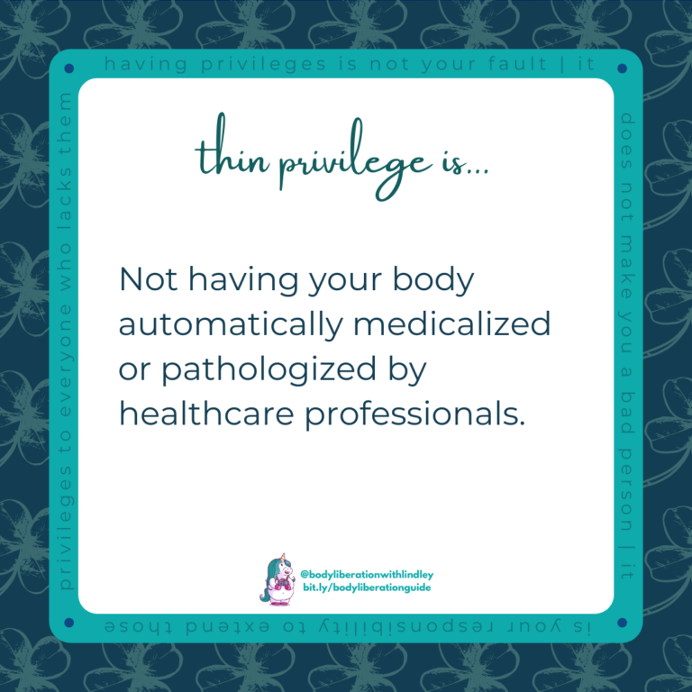 Thin privilege is not having your body automatically medicalized or pathologized by healthcare professionals.