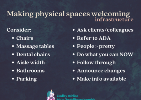 A slide with a blue background and the heading "Making physical spaces welcoming: infrastructure." Bullet points below read "Consider: - Chairs - Massage tables - Dental chairs - Aisle width - Bathrooms - Parking - Ask clients/colleagues - Refer to ADA - People > pretty - Do what you can NOW - Follow through - Announce changes - Make info available"