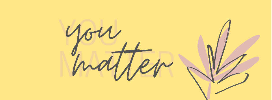 A yellow background with a pink flower on the right side; The text in the center reads "you matter" 