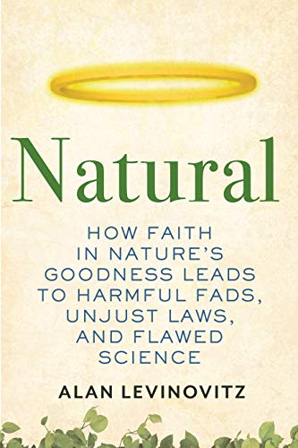 Image description: A book cover with a textured cream background and a halo towards the top, with leaves at the bottom and text that reads "Natural: How Faith in Nature's Goodness Leads to Harmful Fads, Unjust Laws, and Flawed Science"