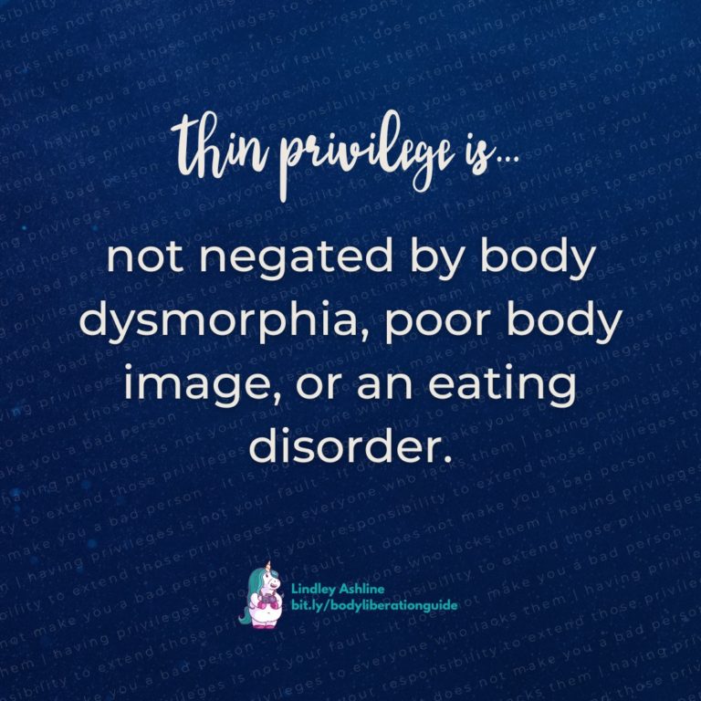 Thin privilege is not negated by body dysmorphia, poor body image, or an eating disorder.