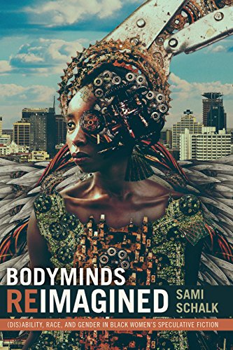 Bodyminds Reimagined: (Dis)ability, Race, and Gender in Black Women’s Speculative Fiction
